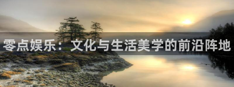 星欧娱乐2平台登录：零点娱乐：文化与生活美学的前沿阵地