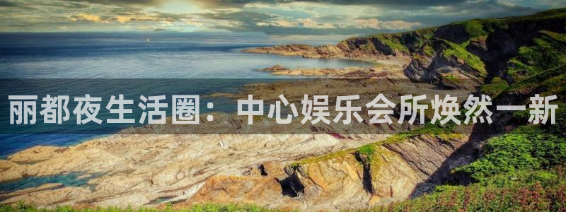 星欧娱乐主管：丽都夜生活圈：中心娱乐会所焕然一新