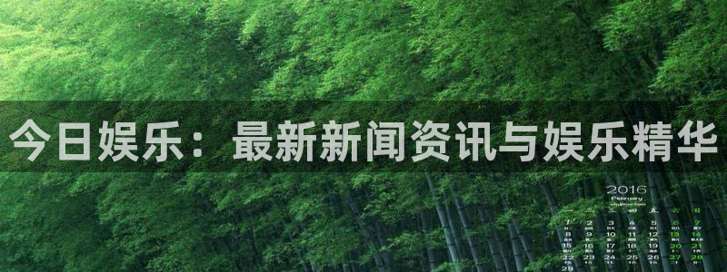 星欧娱乐是正规平台吗：今日娱乐：最新新闻资讯与娱乐精华