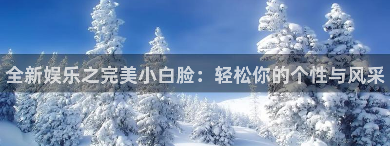 星欧娱乐代理注册官网入口：全新娱乐之完美小白脸：轻松你的个性与风采