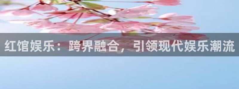星欧娱乐体育凯捷平台代理：红馆娱乐：跨界融合，引领现代娱乐潮流